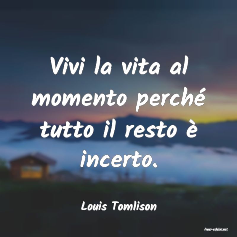 frasi di  Louis Tomlison
