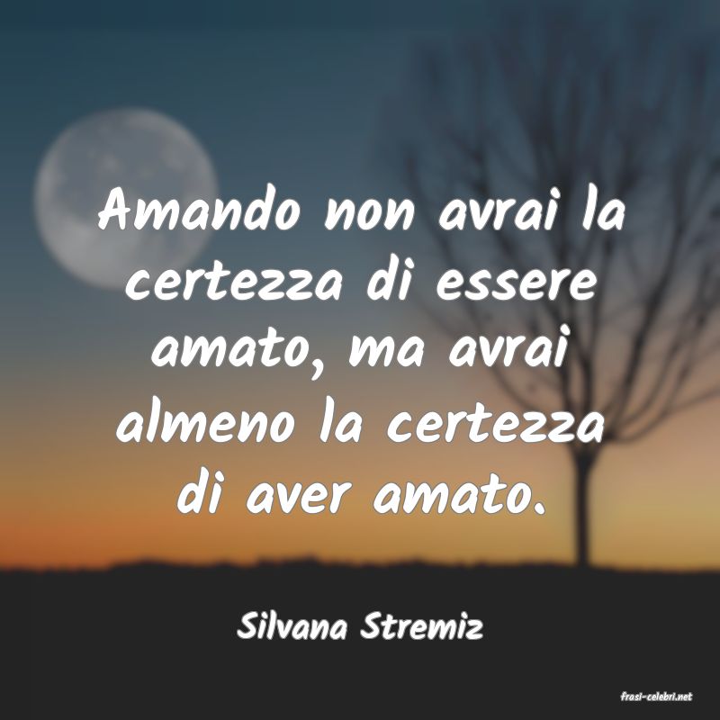 frasi di  Silvana Stremiz
