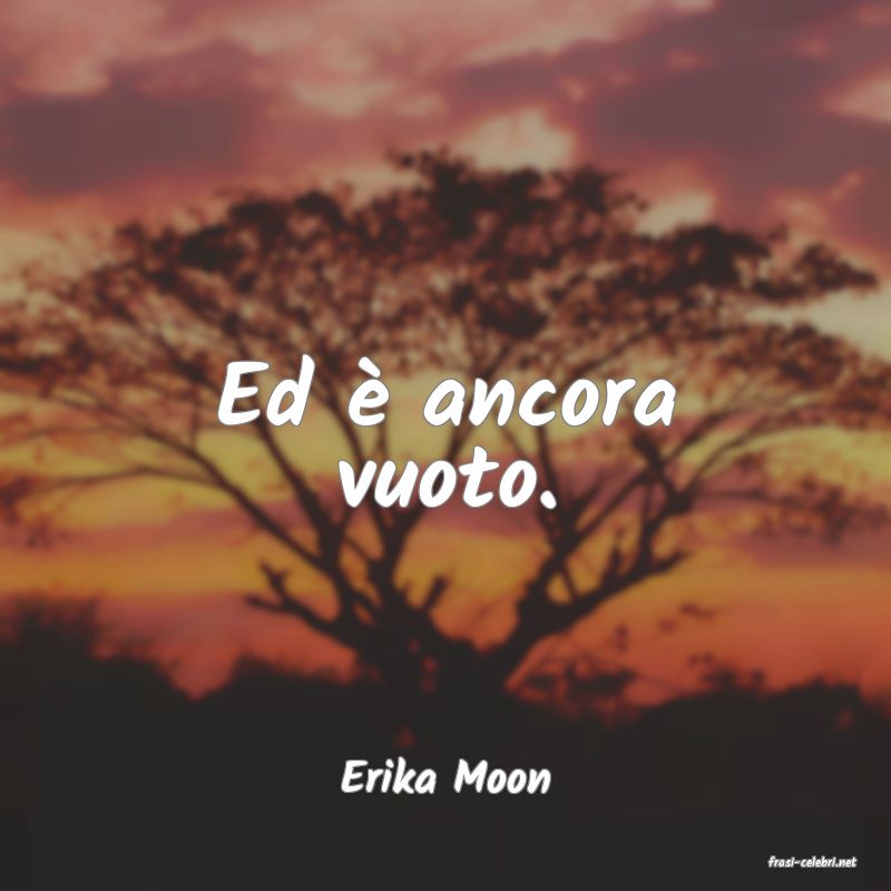 frasi di  Erika Moon
