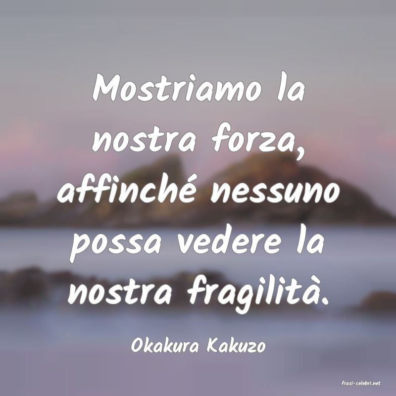 frasi di  Okakura Kakuzo
