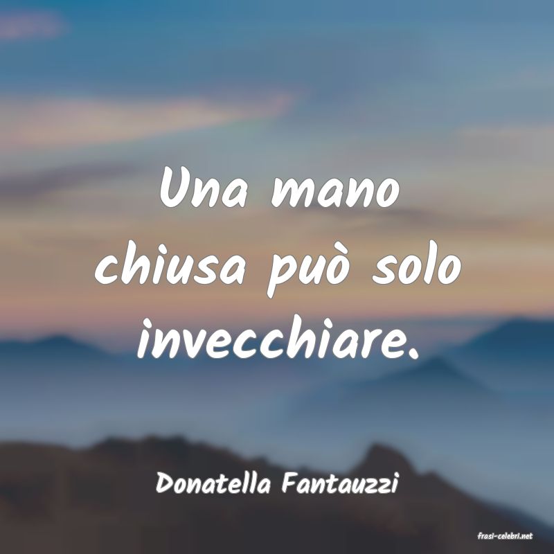 frasi di  Donatella Fantauzzi
