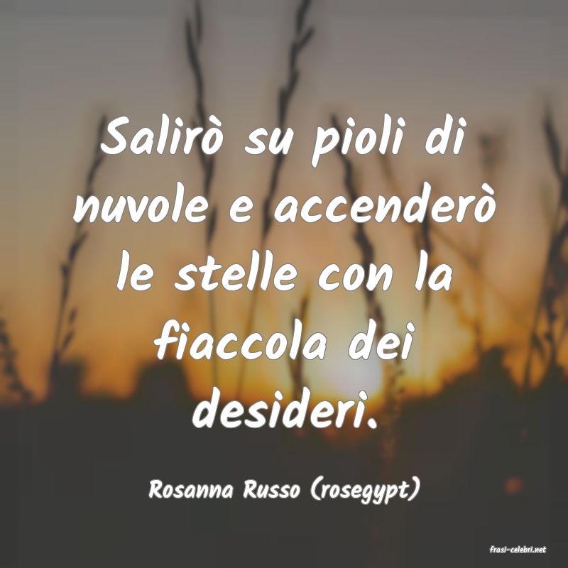 frasi di  Rosanna Russo (rosegypt)
