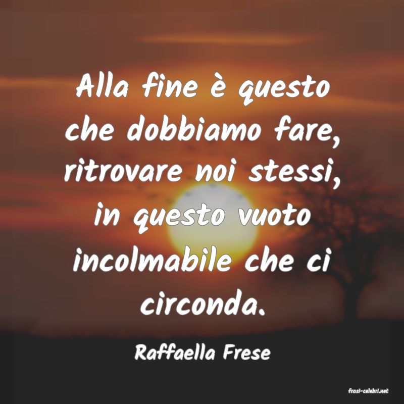 frasi di  Raffaella Frese
