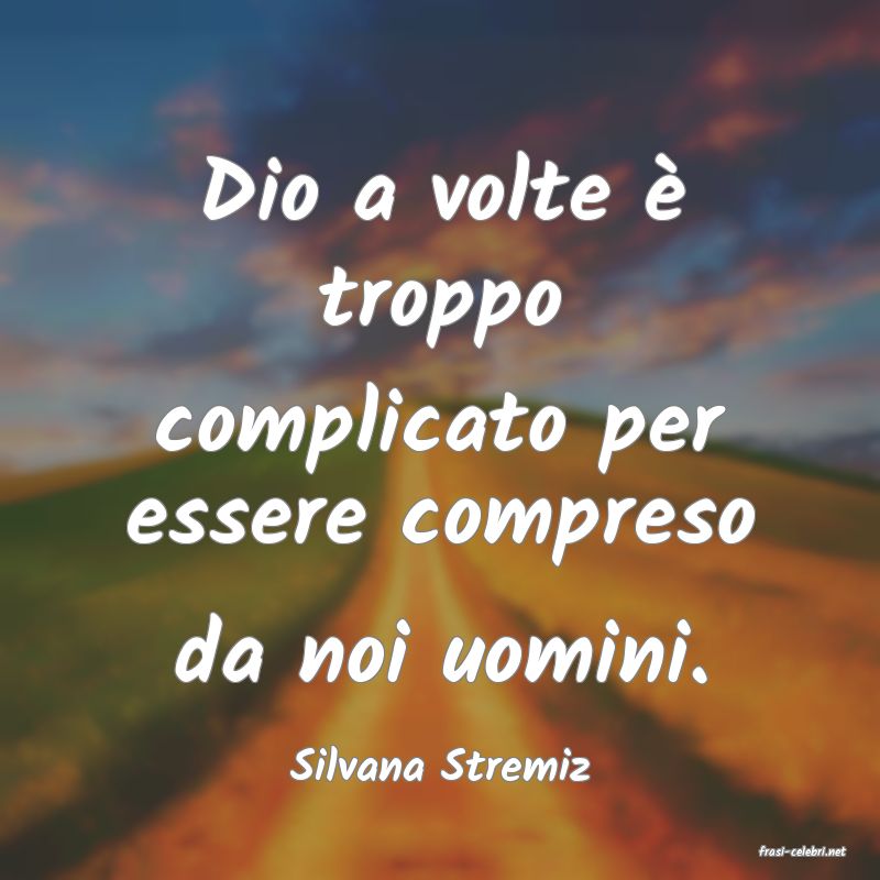 frasi di  Silvana Stremiz
