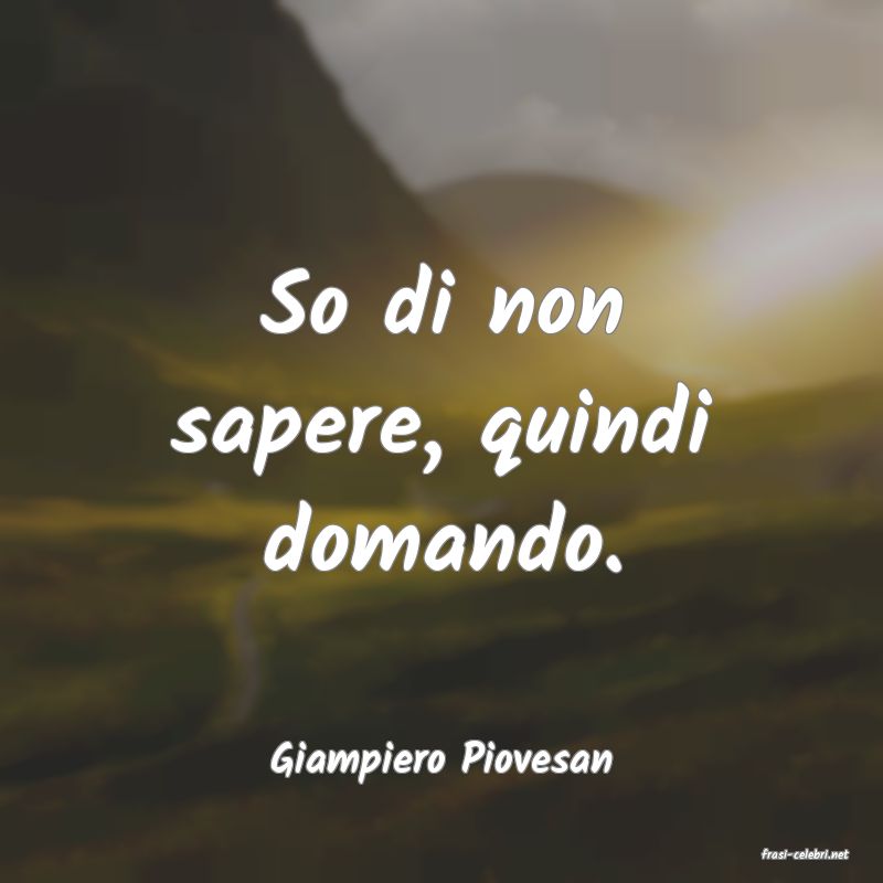 frasi di  Giampiero Piovesan
