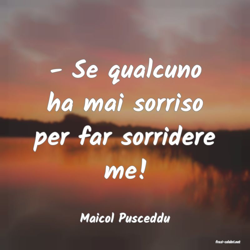 frasi di  Maicol Pusceddu
