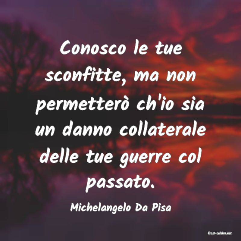 frasi di  Michelangelo Da Pisa
