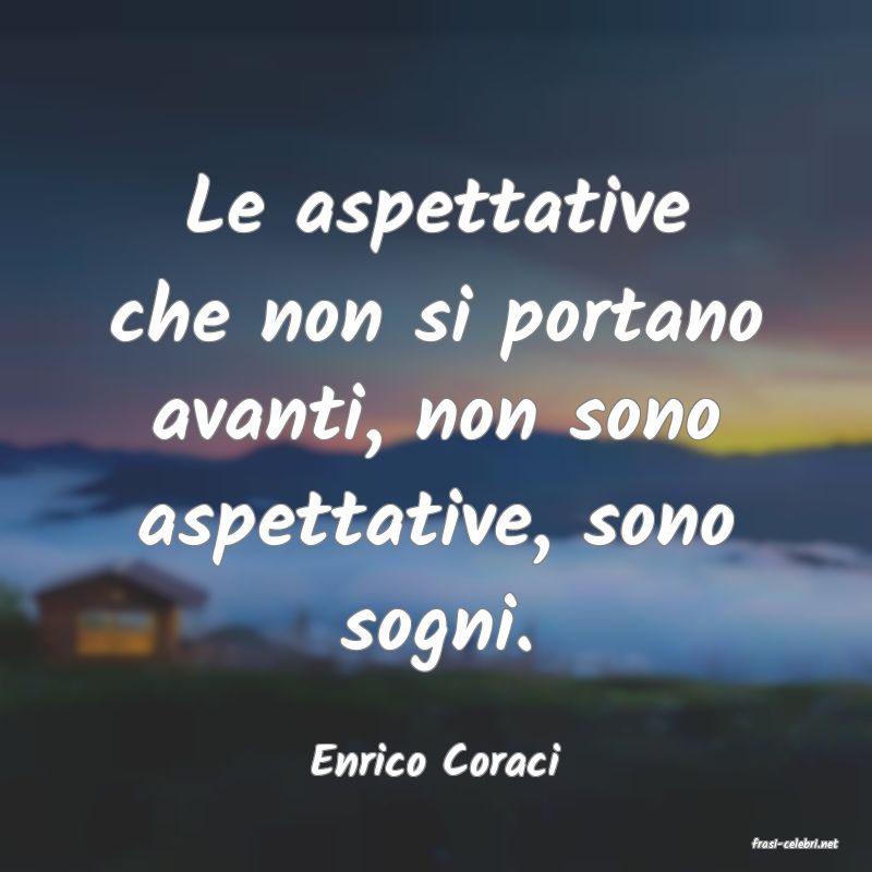 frasi di  Enrico Coraci
