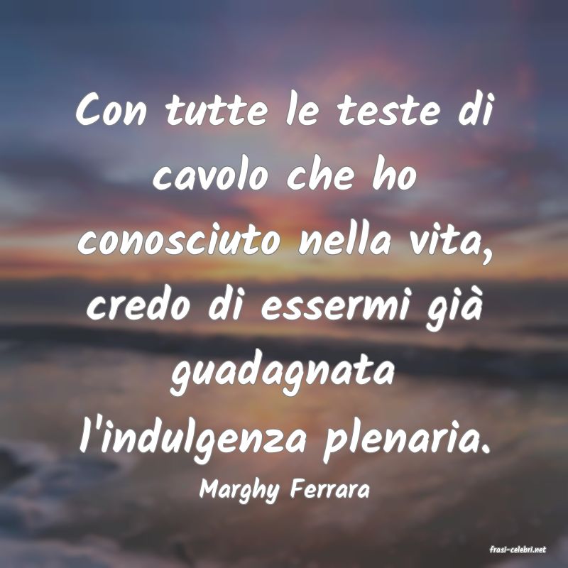 frasi di  Marghy Ferrara
