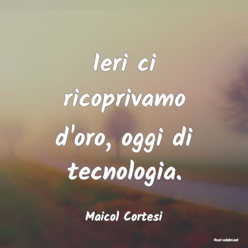 frasi di  Maicol Cortesi
