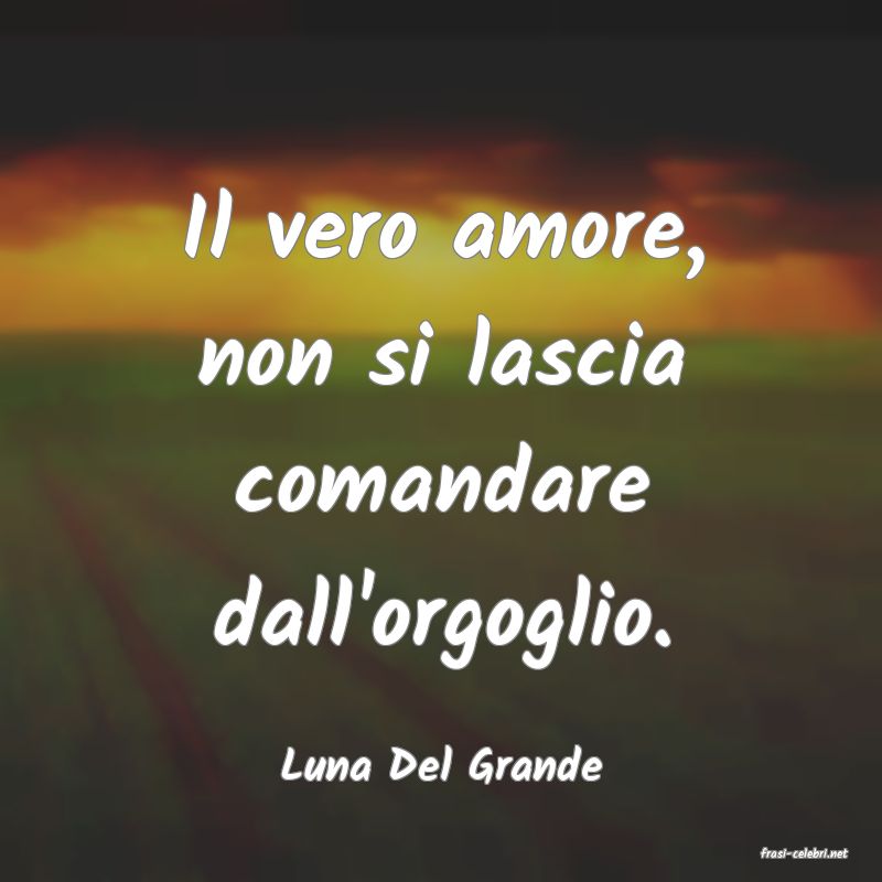 frasi di  Luna Del Grande
