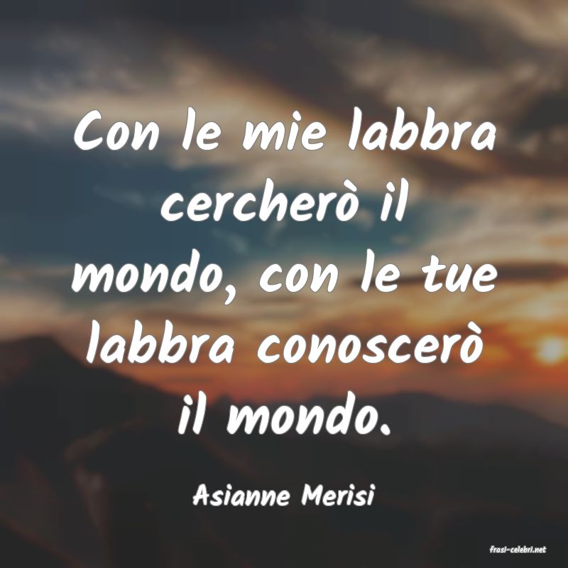 frasi di  Asianne Merisi
