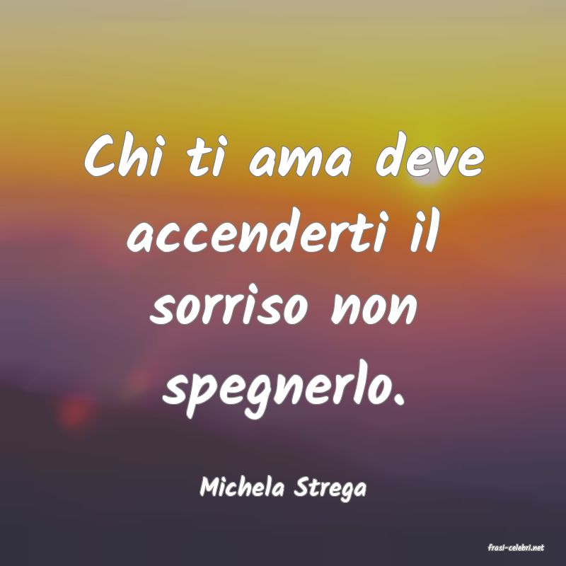 frasi di  Michela Strega
