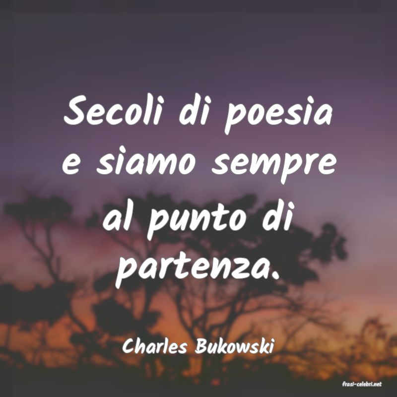 frasi di  Charles Bukowski
