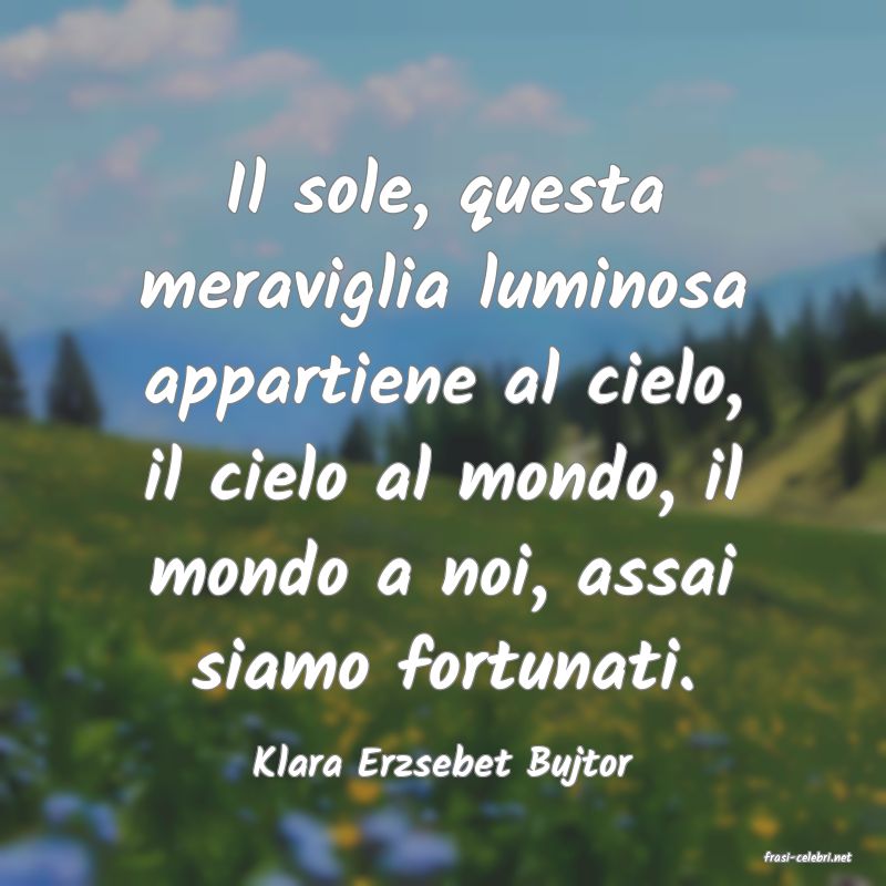 frasi di  Klara Erzsebet Bujtor
