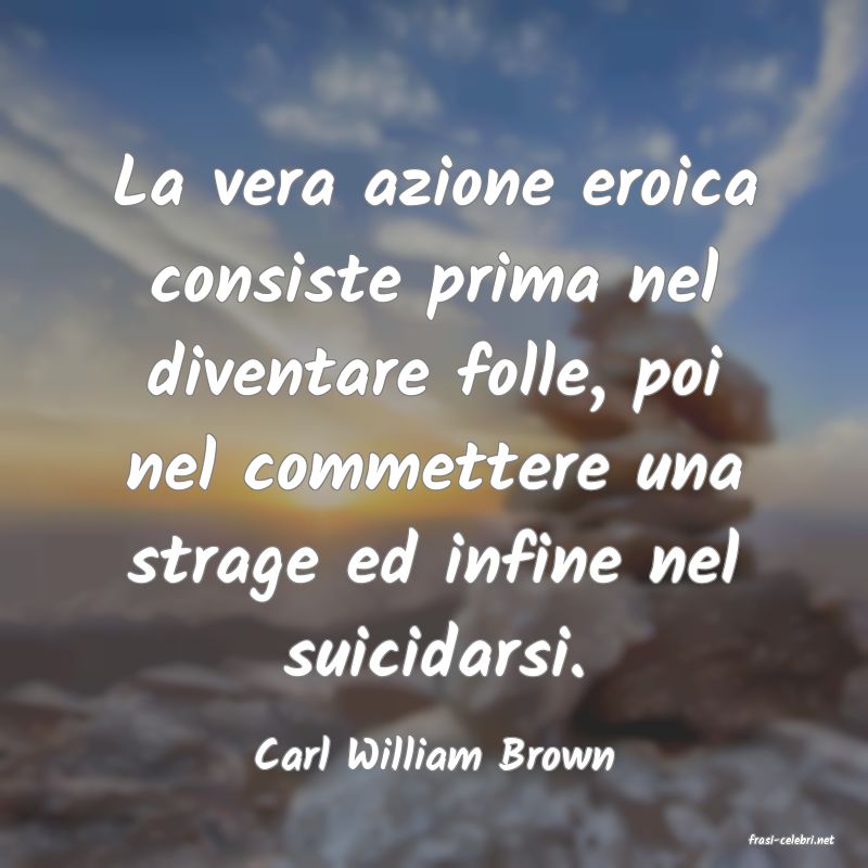 frasi di  Carl William Brown
