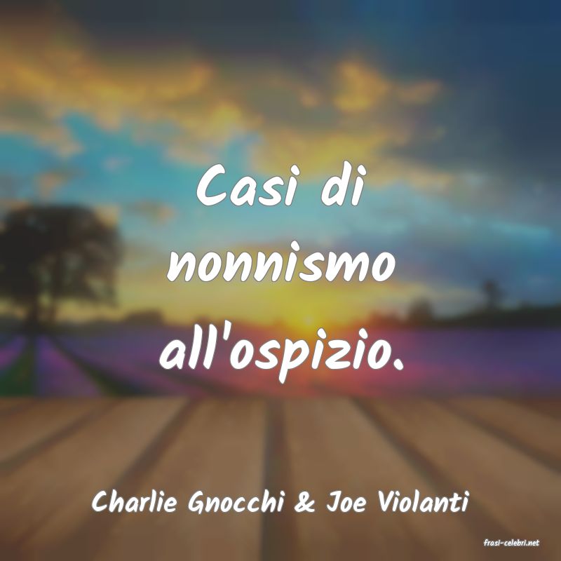 frasi di Charlie Gnocchi & Joe Violanti