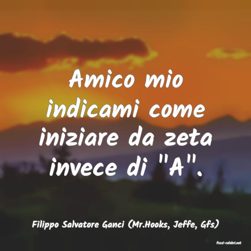 frasi di Filippo Salvatore Ganci (Mr.Hooks, Jeffe, Gfs)