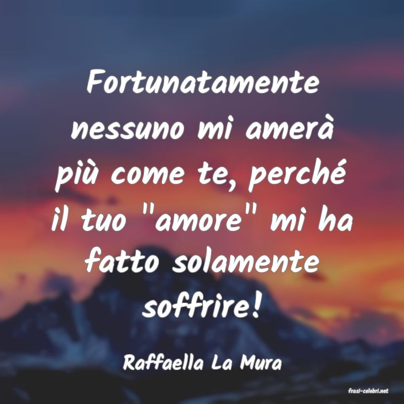 frasi di Raffaella La Mura