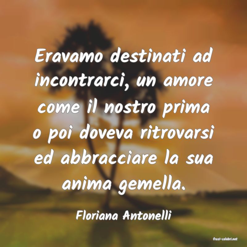 frasi di  Floriana Antonelli
