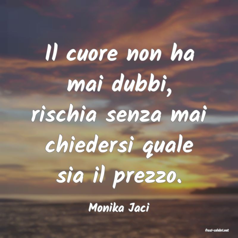 frasi di  Monika Jaci
