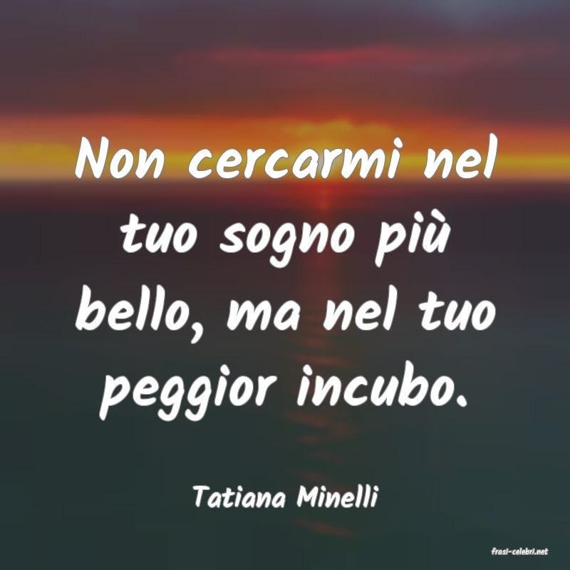 frasi di  Tatiana Minelli

