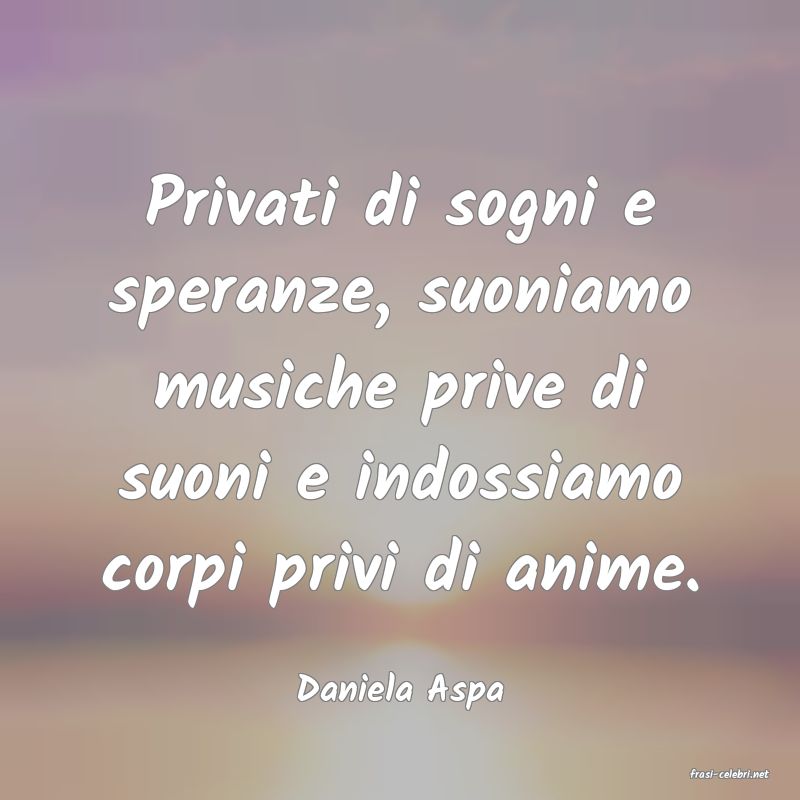 frasi di  Daniela Aspa
