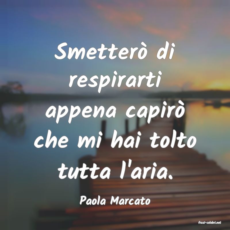 frasi di  Paola Marcato
