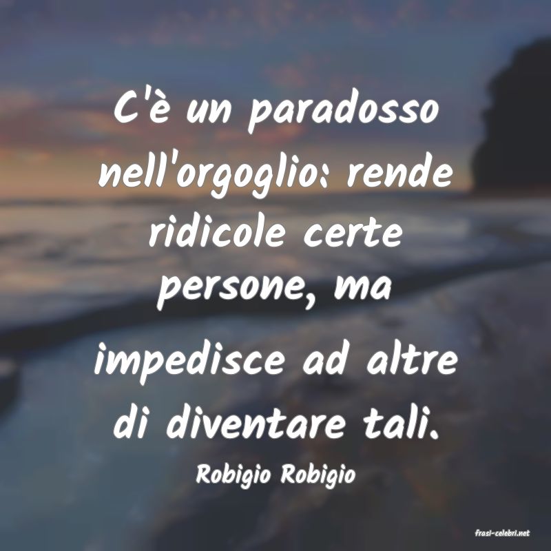 frasi di  Robigio Robigio
