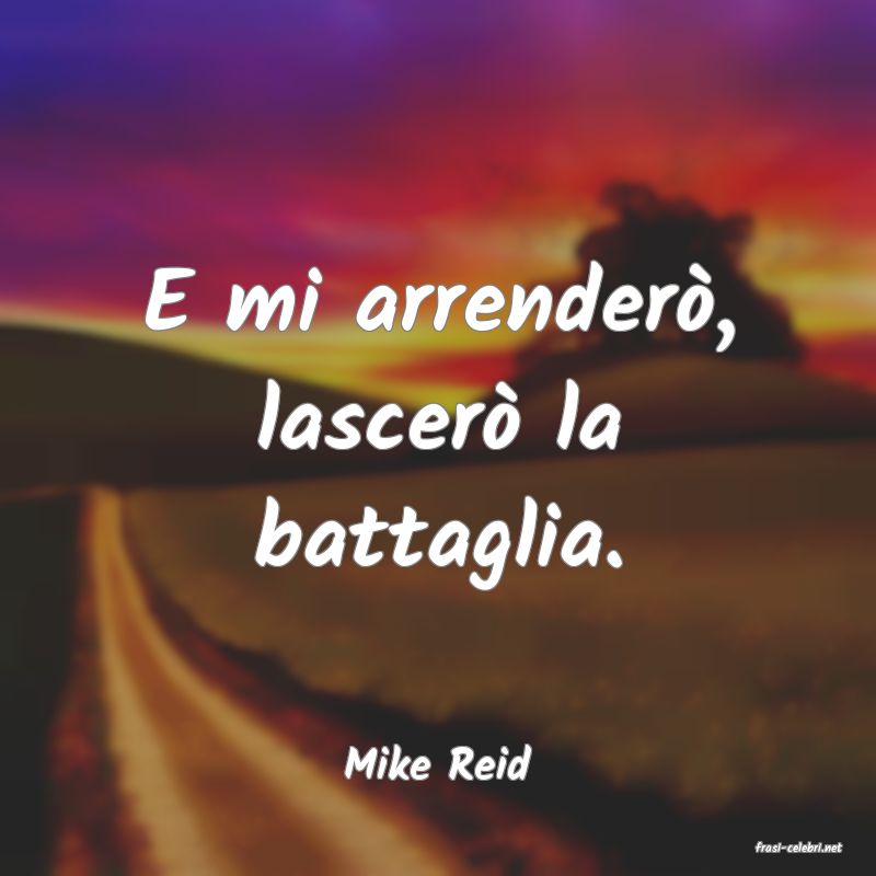 frasi di  Mike Reid
