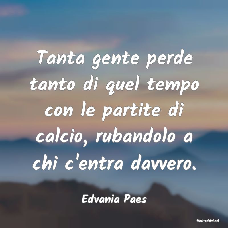 frasi di  Edvania Paes
