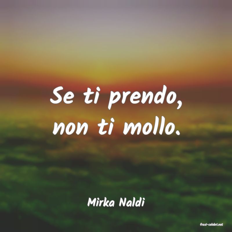 frasi di  Mirka Naldi
