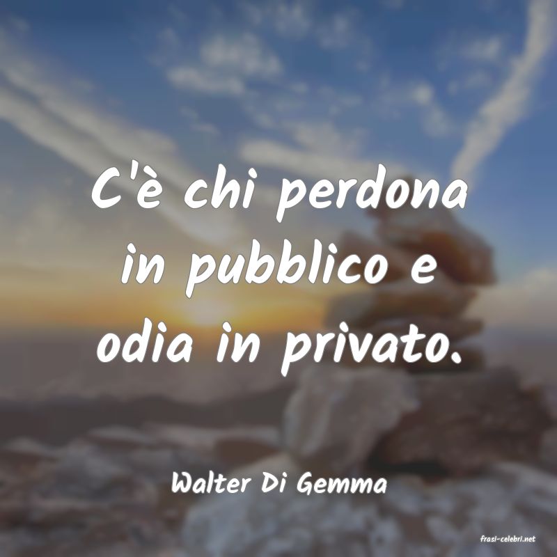 frasi di  Walter Di Gemma

