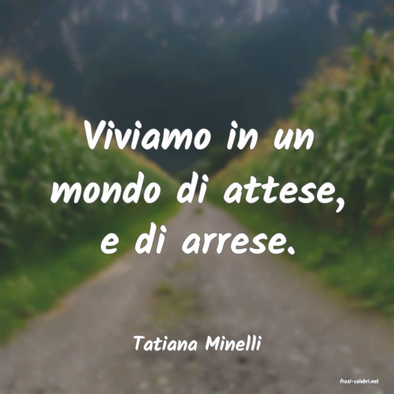 frasi di  Tatiana Minelli
