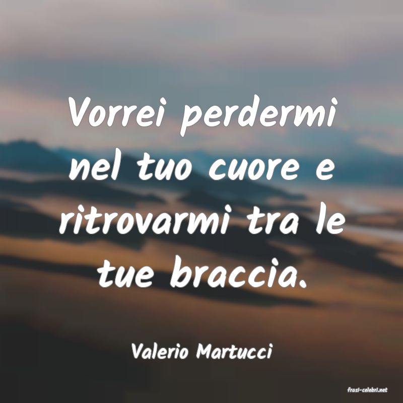 frasi di  Valerio Martucci
