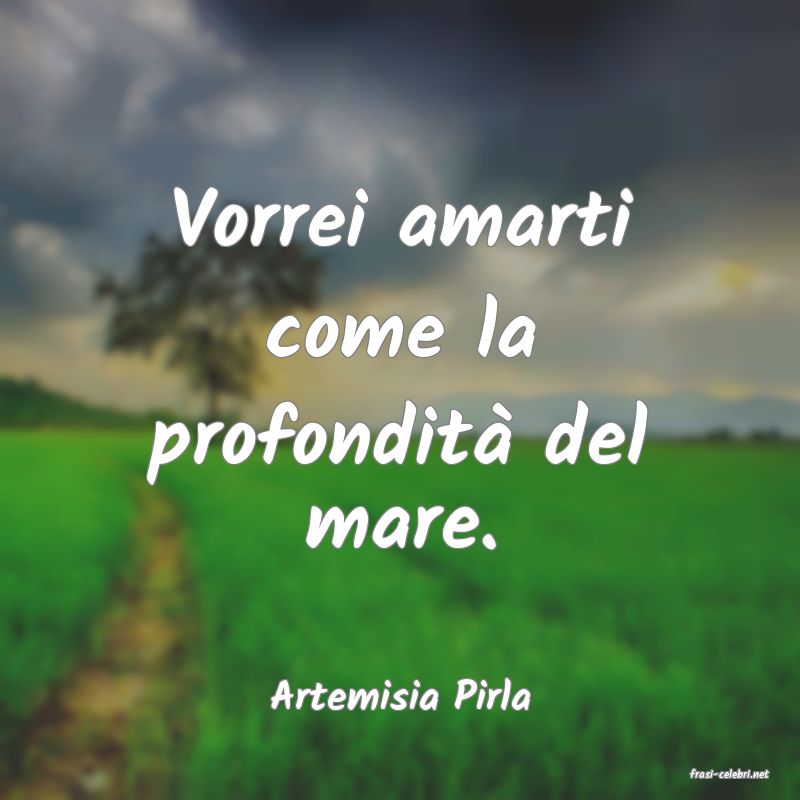 frasi di  Artemisia Pirla
