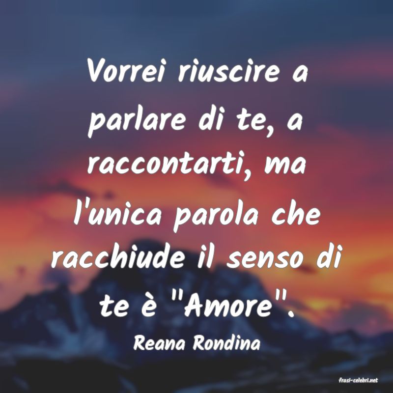 frasi di  Reana Rondina
