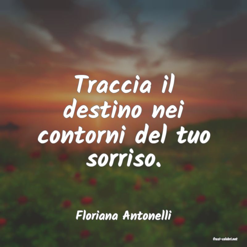frasi di  Floriana Antonelli
