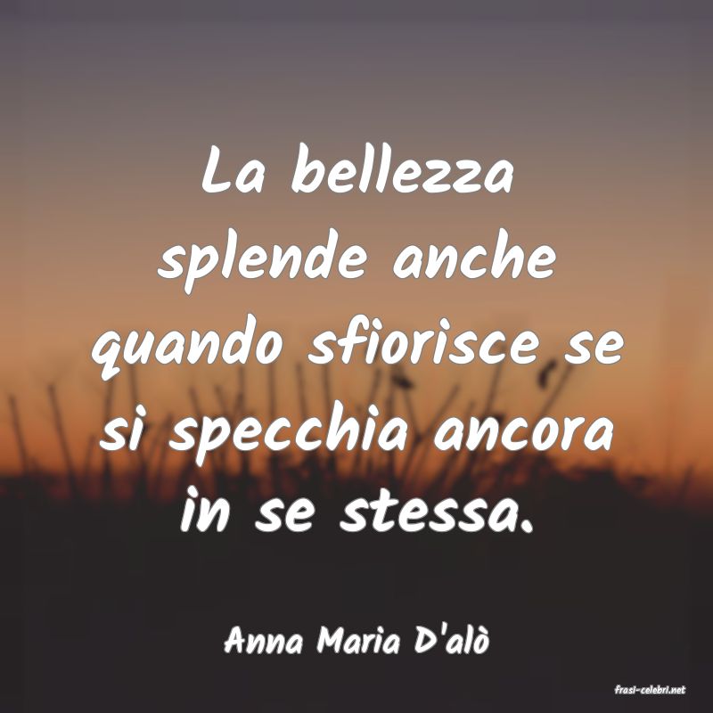 frasi di Anna Maria D'al