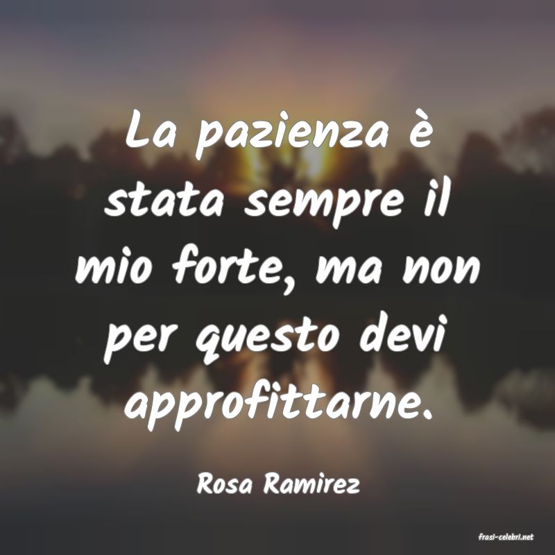 frasi di  Rosa Ramirez
