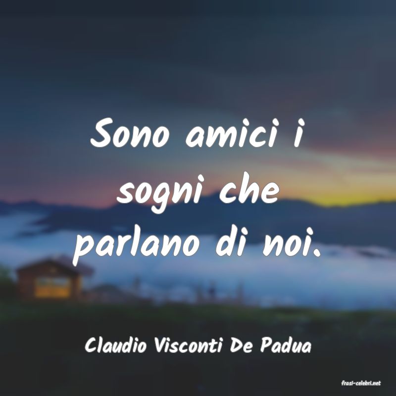 frasi di  Claudio Visconti De Padua
