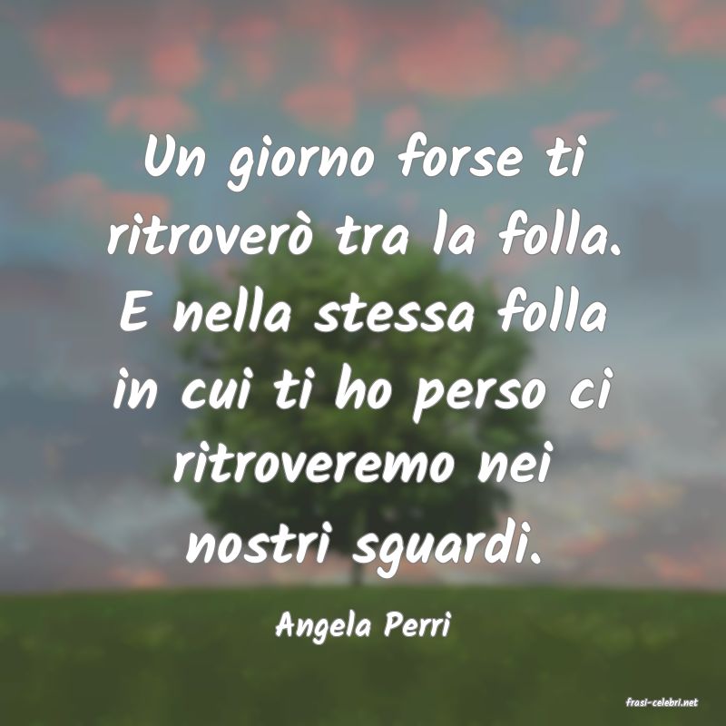 frasi di  Angela Perri

