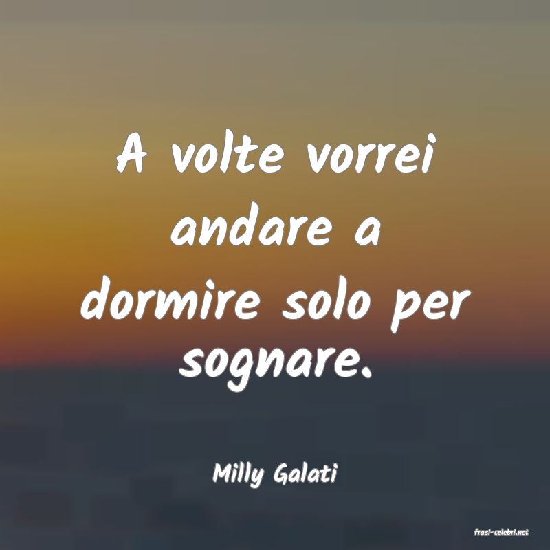 frasi di  Milly Galati
