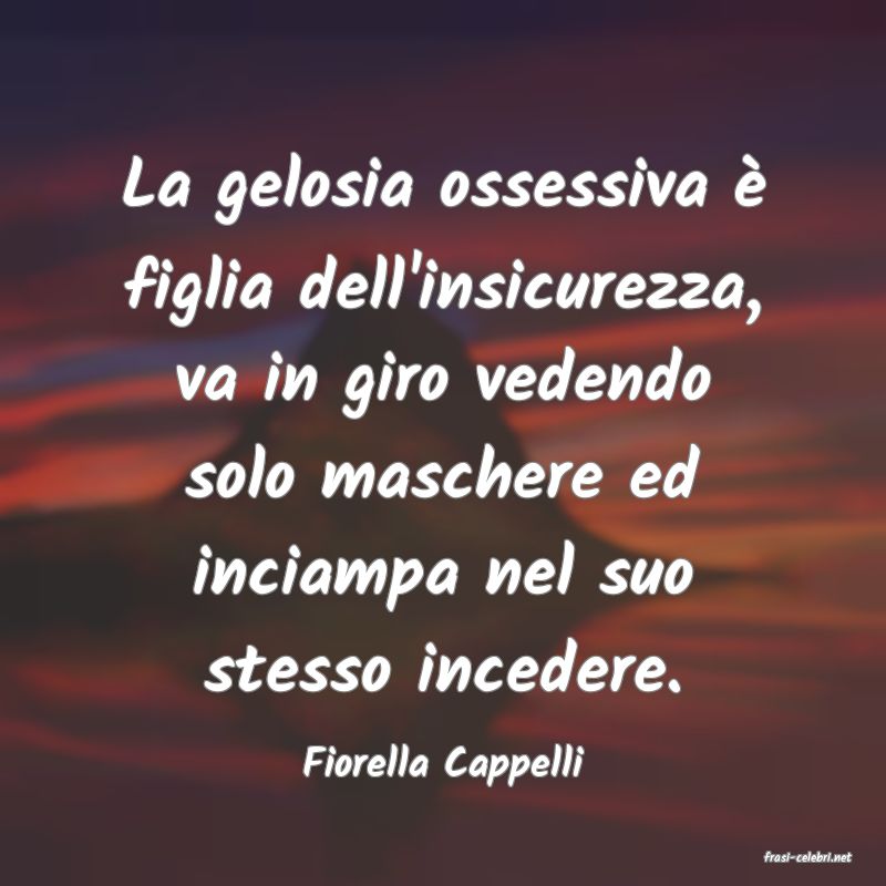 frasi di  Fiorella Cappelli
