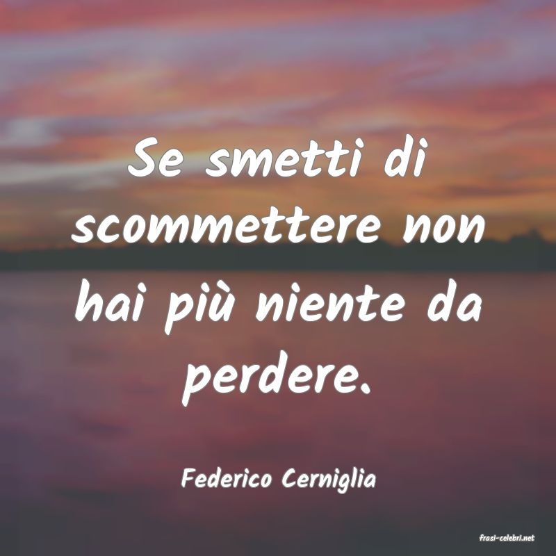 frasi di  Federico Cerniglia
