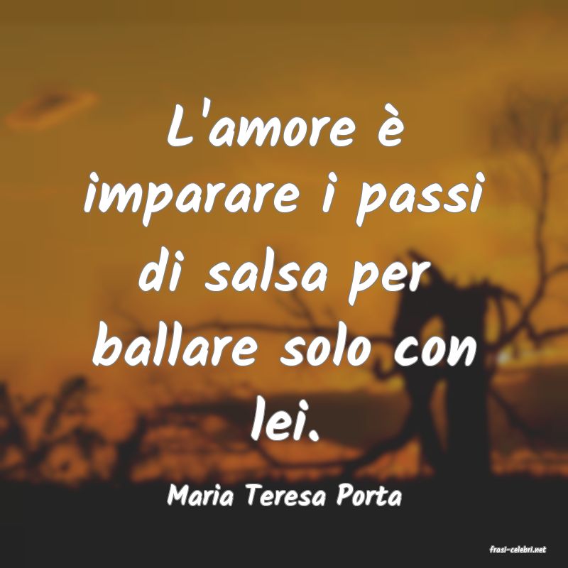 frasi di  Maria Teresa Porta
