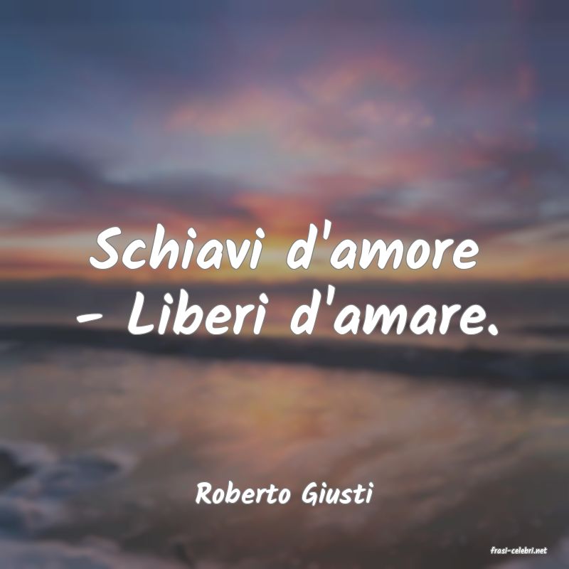 frasi di  Roberto Giusti
