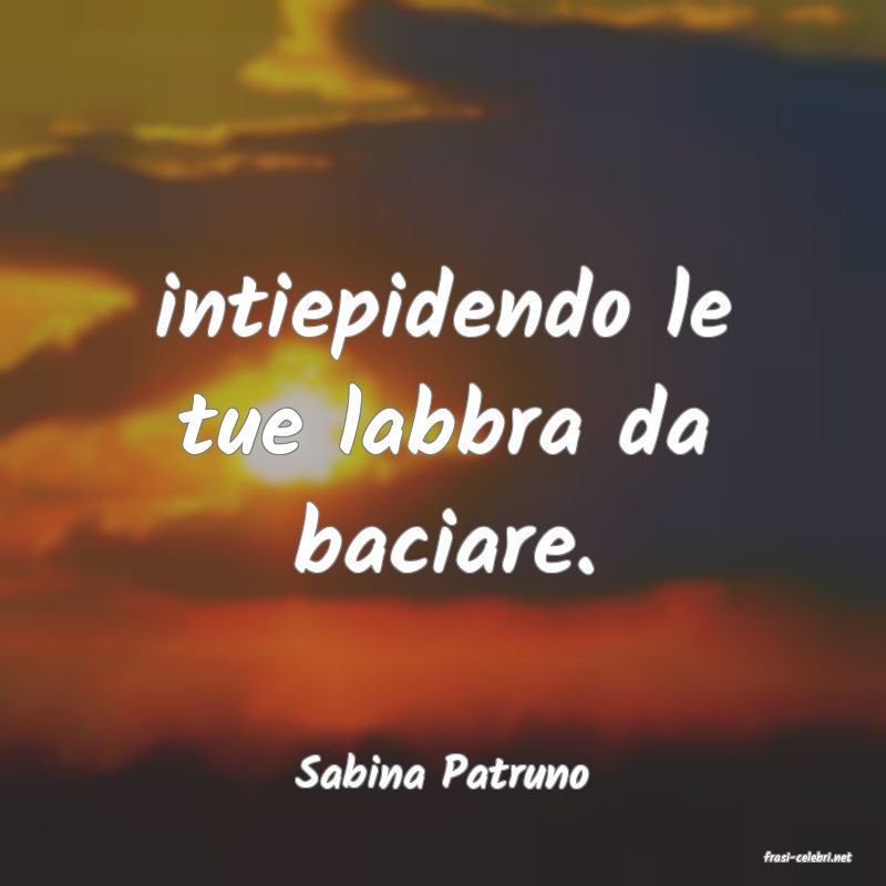 frasi di  Sabina Patruno
