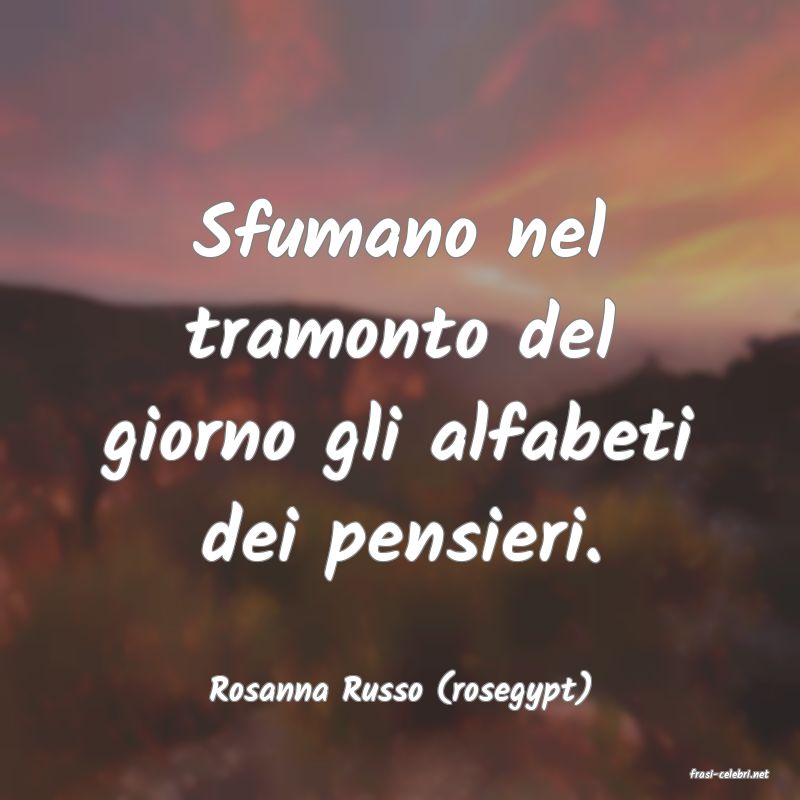 frasi di  Rosanna Russo (rosegypt)
