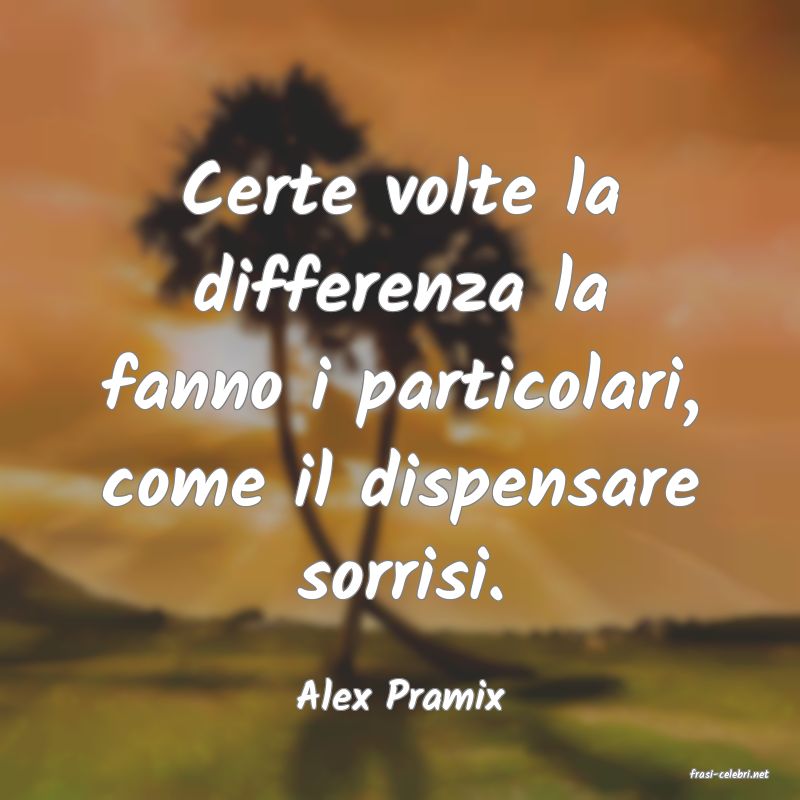 frasi di  Alex Pramix
